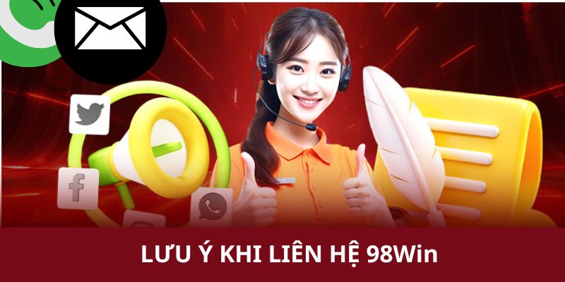 Tổng hợp những điều mà bạn cần đặc biệt lưu ý khi liên hệ tới 98Win