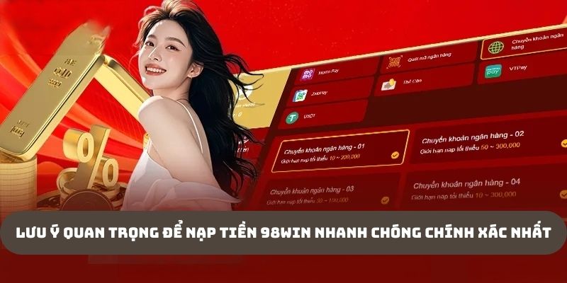 Lưu ý quan trọng để nạp tiền 98WIN nhanh chóng chính xác nhất