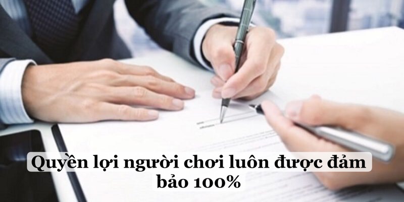Quyền lợi người chơi luôn được đảm bảo 100%